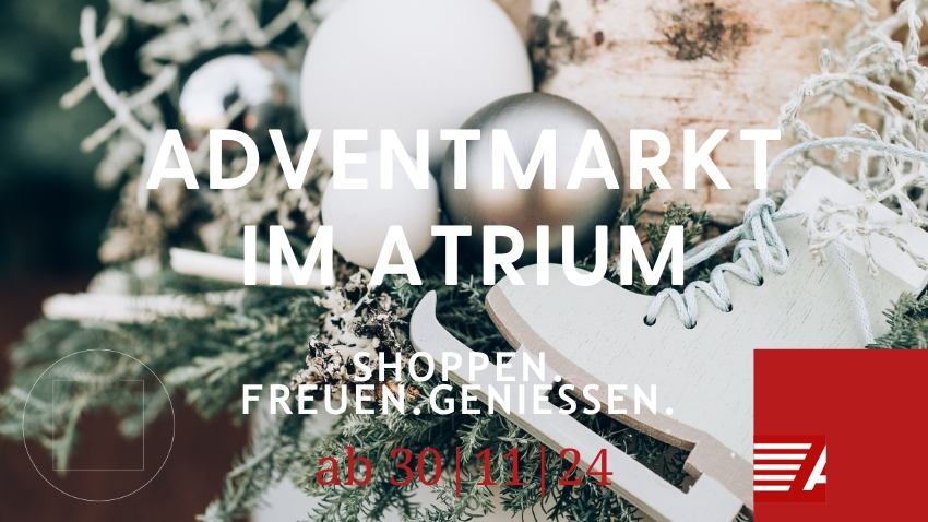 Adventmarkt im Atrium. Shoppen. Freuen. Genießen.